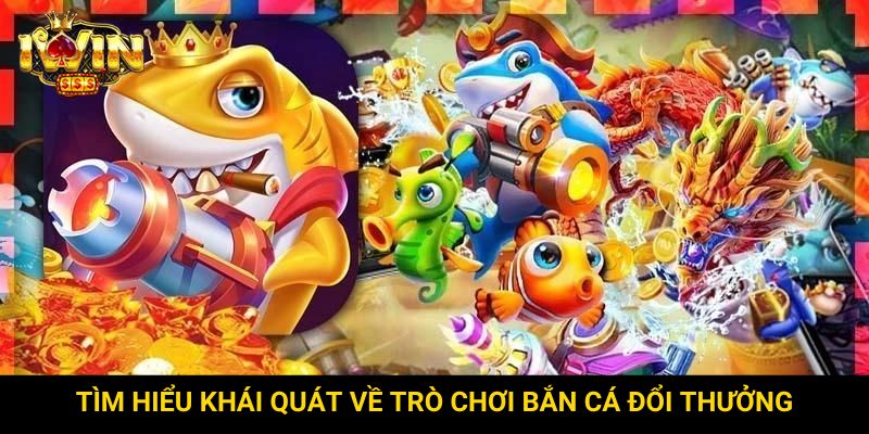 Tìm hiểu khái quát về trò chơi bắn cá đổi thưởng