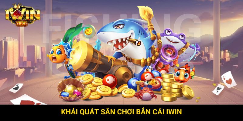 Khái quát sân chơi bắn cái Iwin