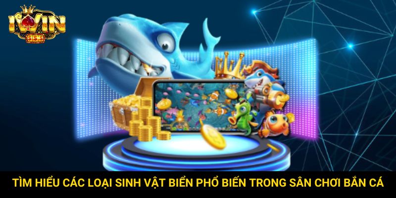 Tìm hiểu các loại sinh vật biển phổ biến trong sân chơi bắn cá