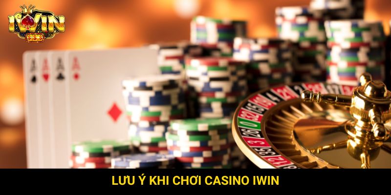 Lưu ý khi chơi casino Iwin