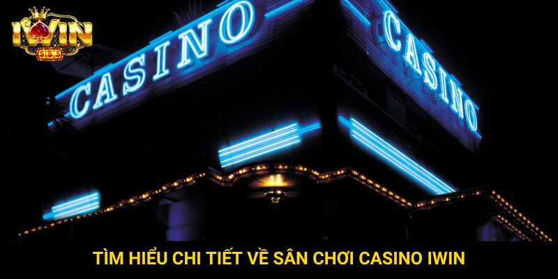 Tìm hiểu chi tiết về sân chơi casino Iwin