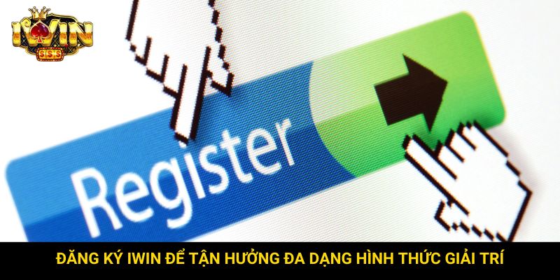 Đăng ký Iwin để tận hưởng đa dạng hình thức giải trí