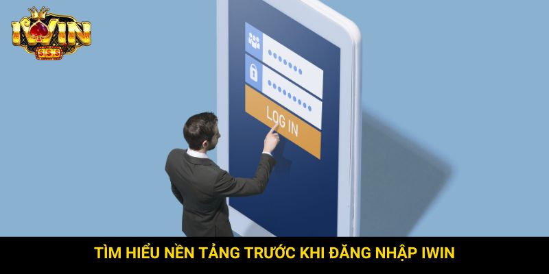 Tìm hiểu nền tảng trước khi đăng nhập Iwin