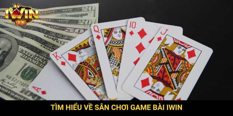 Tìm hiểu về sân chơi game bài Iwin