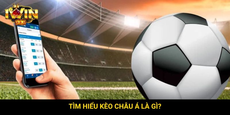 Tìm hiểu kèo Châu Á là gì?