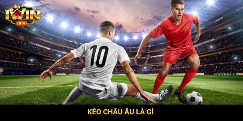 kèo Châu Âu là gì
