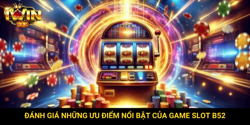 Đánh giá những ưu điểm nổi bật của game slot B52