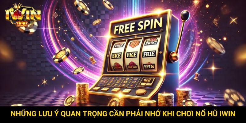 Những lưu ý quan trọng cần phải nhớ khi chơi nổ hũ Iwin