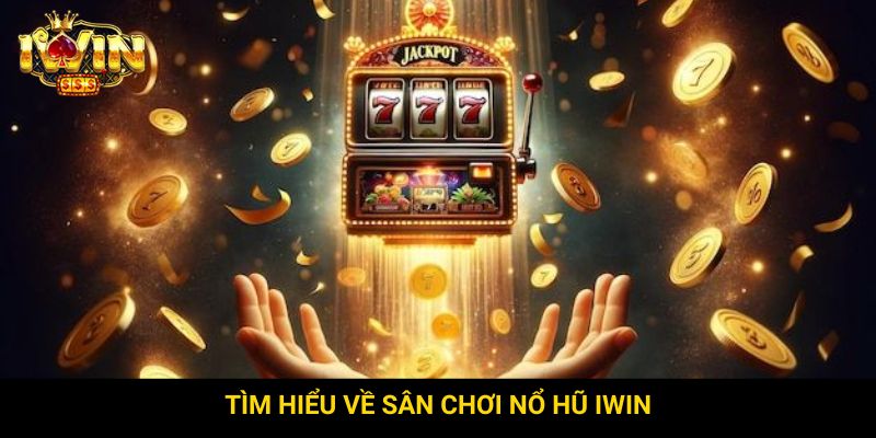 Tìm hiểu về sân chơi nổ hũ Iwin