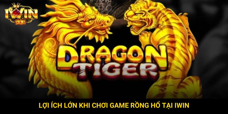 Lợi ích lớn khi chơi game Rồng Hổ Tại Iwin