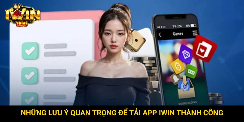 Những lưu ý quan trọng để tải app Iwin thành công