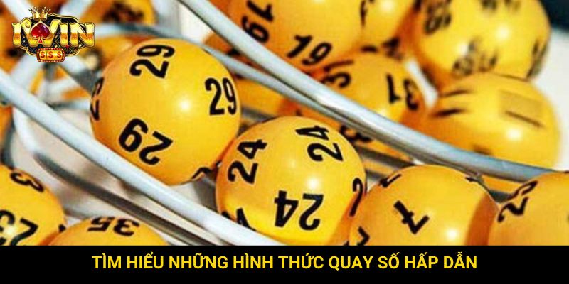 Tìm hiểu những hình thức quay số hấp dẫn